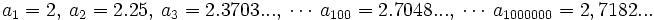 a_1=2,\ a_2=2.25,\ a_3=2.3703...,\ \cdots \ a_{100}=2.7048...,\ \cdots \ a_{1000000}=2,7182...