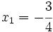 x_1=-\cfrac{3}{4}\;