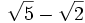 \sqrt{5}- \sqrt{2}