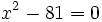 x^2-81=0\;