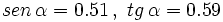 sen \, \alpha = 0.51 \, , \ tg \, \alpha=0.59