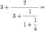 3+\cfrac{2}{~3+\cfrac{1}{1+\cfrac{1}{4}}~}=