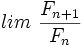 lim \ \frac{F_{n+1}}{F_{n}}