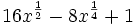 16x^{\frac{1}{2}}-8x^{\frac{1}{4}}+1\;