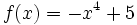 f(x)=-x^4+5\;