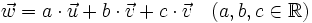 \vec{w}=a \cdot \vec{u}+ b \cdot \vec{v}+ c \cdot \vec{v} \quad (a,b,c \in \mathbb{R})