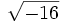 \sqrt{-16}\;