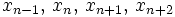 x_{n-1}, \, x_n, \, x_{n+1}, \, x_{n+2} \;