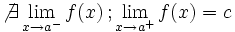 \not \exist \lim_{x \to a^-} f(x) \, ; \lim_{x \to a^+} f(x)=c