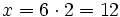 x=6 \cdot 2 = 12