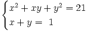 \begin{cases}x^2+xy+y^2  = 21 \\ x+y  = ~1 \end{cases}
