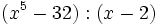 (x^5-32):(x-2)\;