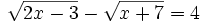 \sqrt{2x-3} - \sqrt{x+7}=4