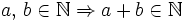 a, \, b \in \mathbb{N} \Rightarrow a + b \in \mathbb{N}