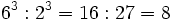 6^3 : 2^3 = 16 : 27 = 8\;