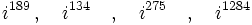 i^{189} \, , \quad i^{134} \quad ,  \quad i^{275} \quad ,  \quad i^{1284}