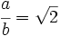 \cfrac {a}{b}=\sqrt{2}