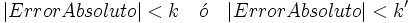 |Error Absoluto|<k \quad \acute{o} \quad |Error Absoluto|<k'