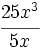 \cfrac{25x^3}{5x}\;