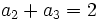 a_2 + a_3 = 2 \;