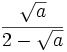 \cfrac{\sqrt{a}}{2-\sqrt{a}}