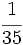 \cfrac{1}{35}