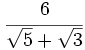 \cfrac{6}{\sqrt{5}+\sqrt{3}}\;