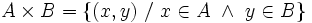 A \times B = \{(x,y)~/~x\in A \ \and \ y\in B\}