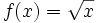 f(x)=\sqrt{x}