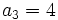 a_3 =4 \;