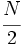 \cfrac{N}{2}