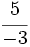 \cfrac{5}{-3}\;