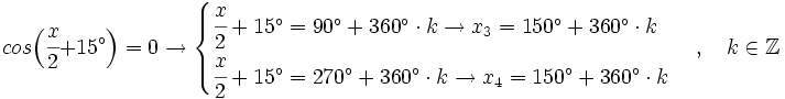 cos \Big( \cfrac{x}{2}+15^\circ \Big)=0 \rightarrow  \begin{cases} \cfrac{x}{2}+15^\circ=90^\circ + 360^\circ \cdot k \rightarrow x_3=150^\circ + 360^\circ \cdot k \\ \cfrac{x}{2}+15^\circ=270^\circ + 360^\circ \cdot k \rightarrow x_4=150^\circ + 360^\circ \cdot k  \end{cases}  \, , \quad k \in \mathbb{Z}