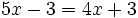 5x-3=4x+3\;