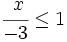 \cfrac{~x}{-3} \le 1\;