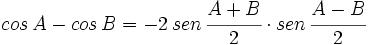 cos \, A - cos \, B = -2 \, sen \, \cfrac{A+B}{2} \cdot sen \, \cfrac{A-B}{2}