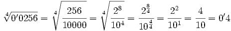 \sqrt[4]{0'0256}=\sqrt[4]{\cfrac{256}{10000}}=\sqrt[4]{\cfrac {2^8}{10^4}}=\cfrac {2^{\frac{8}{4}}}{10^{\frac{4}{4}}}=\cfrac{2^2}{10^1}=\cfrac{4}{10}=0'4