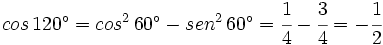 cos \, 120^\circ= cos^2 \, 60^\circ - sen^2 \, 60^\circ=\cfrac{1}{4}-\cfrac{3}{4}=-\cfrac{1}{2}