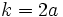 k=2a\,