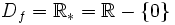 D_f=\mathbb{R_*}=\mathbb{R}-\{0\}