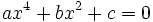 ax^4 + bx^2 +c = 0\,\!