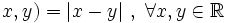 x,y)=|x-y|~,~ \forall x, y \in \mathbb{R}