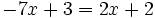 -7x+3=2x+2\;