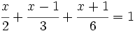 \cfrac{x}{2}+\cfrac{x-1}{3}+\cfrac{x+1}{6}=1\;