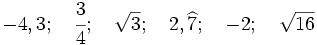 -4,3;\quad \cfrac{3}{4};\quad \sqrt{3};\quad 2,\widehat{7};\quad -2;\quad \sqrt{16}