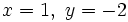 x=1,\ y=-2 \;\!