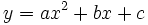 y = ax^2 + bx + c \,