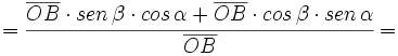 =\cfrac{\overline{OB} \cdot sen \, \beta \cdot cos \, \alpha +\overline{OB} \cdot cos \, \beta \cdot sen \,  \alpha}{\overline{OB}}=