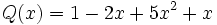 Q(x)=1-2x+5x^2+x \;\!