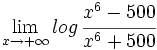 \lim_{x \to + \infty} log \, \cfrac{x^6-500}{x^6+500}